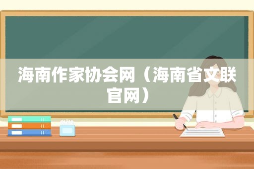 海南作家协会网（海南省文联官网）