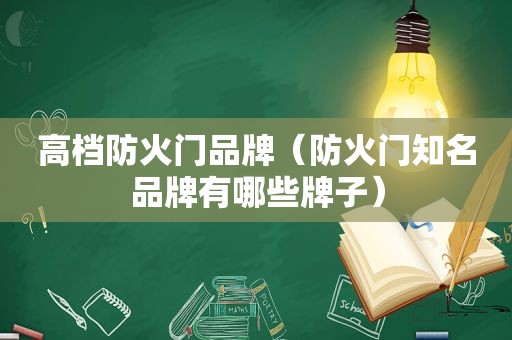 高档防火门品牌（防火门知名品牌有哪些牌子）
