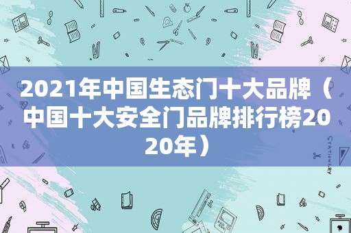 2021年中国生态门十大品牌（中国十大安全门品牌排行榜2020年）