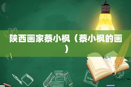 陕西画家蔡小枫（蔡小枫的画）
