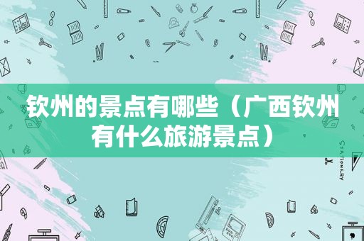 钦州的景点有哪些（广西钦州有什么旅游景点）