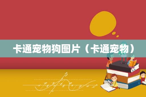 卡通宠物狗图片（卡通宠物）
