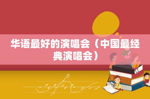 华语最好的演唱会（中国最经典演唱会）  第1张