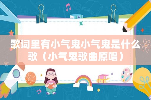 歌词里有小气鬼小气鬼是什么歌（小气鬼歌曲原唱）