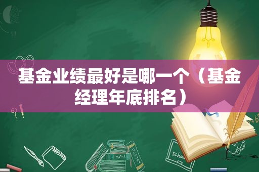 基金业绩最好是哪一个（基金经理年底排名）