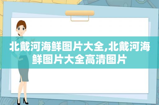 北戴河海鲜图片大全,北戴河海鲜图片大全高清图片