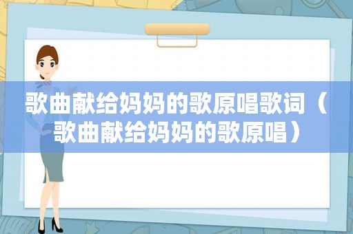 歌曲献给妈妈的歌原唱歌词（歌曲献给妈妈的歌原唱）