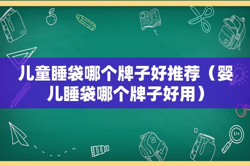 儿童睡袋哪个牌子好推荐（婴儿睡袋哪个牌子好用）  第1张