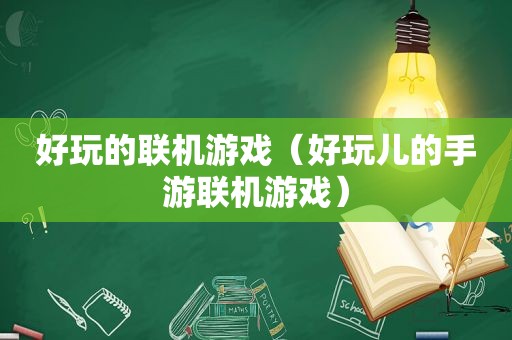 好玩的联机游戏（好玩儿的手游联机游戏）