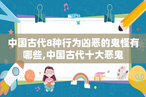 中国古代8种行为凶恶的鬼怪有哪些,中国古代十大恶鬼  第1张