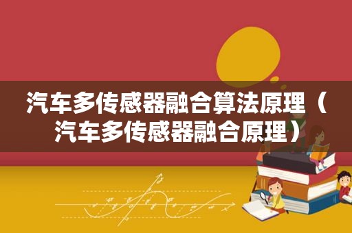 汽车多传感器融合算法原理（汽车多传感器融合原理）