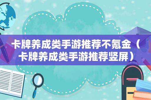 卡牌养成类手游推荐不氪金（卡牌养成类手游推荐竖屏）