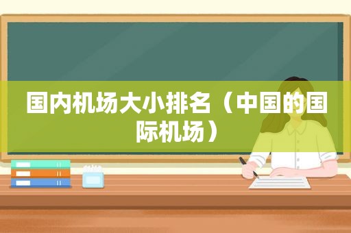国内机场大小排名（中国的国际机场）  第1张