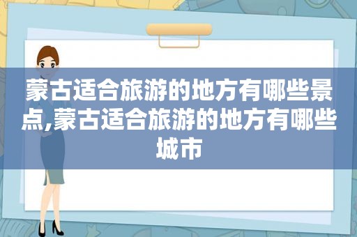 蒙古适合旅游的地方有哪些景点,蒙古适合旅游的地方有哪些城市