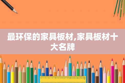 最环保的家具板材,家具板材十大名牌
