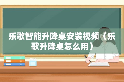 乐歌智能升降桌安装视频（乐歌升降桌怎么用）