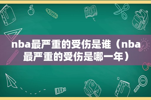 nba最严重的受伤是谁（nba最严重的受伤是哪一年）  第1张