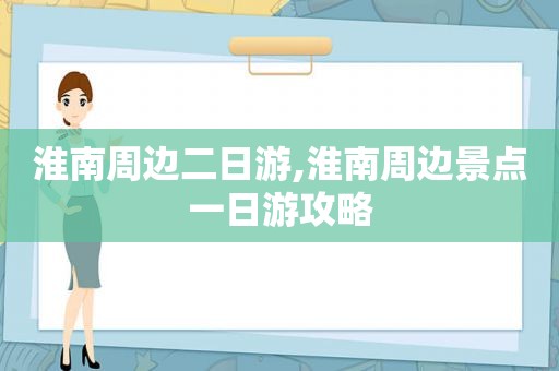 淮南周边二日游,淮南周边景点一日游攻略