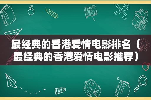 最经典的香港爱情电影排名（最经典的香港爱情电影推荐）