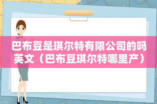 巴布豆是琪尔特有限公司的吗英文（巴布豆琪尔特哪里产）