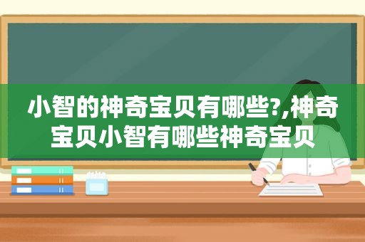 小智的神奇宝贝有哪些?,神奇宝贝小智有哪些神奇宝贝