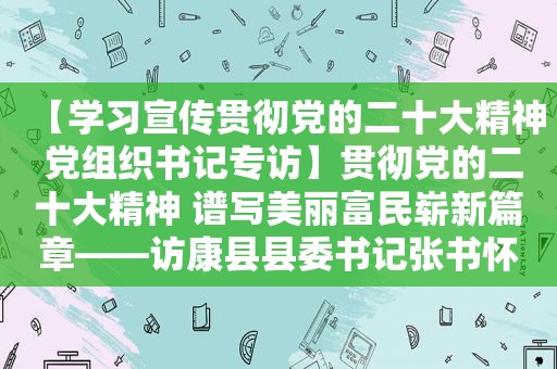 【学习宣传贯彻党的二十大精神 党组织书记专访】贯彻党的二十大精神 谱写美丽富民崭新篇章——访康县县委书记张书怀