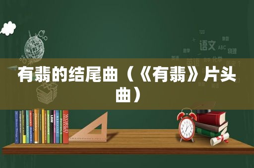 有翡的结尾曲（《有翡》片头曲）