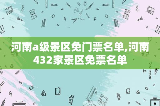 河南a级景区免门票名单,河南432家景区免票名单