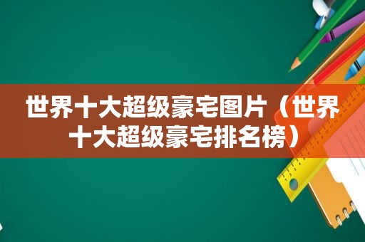 世界十大超级豪宅图片（世界十大超级豪宅排名榜）  第1张