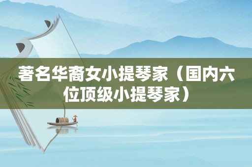 著名华裔女小提琴家（国内六位顶级小提琴家）