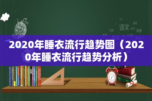 2020年睡衣流行趋势图（2020年睡衣流行趋势分析）