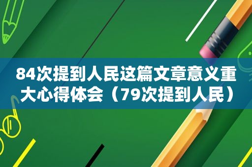 84次提到人民这篇文章意义重大心得体会（79次提到人民）
