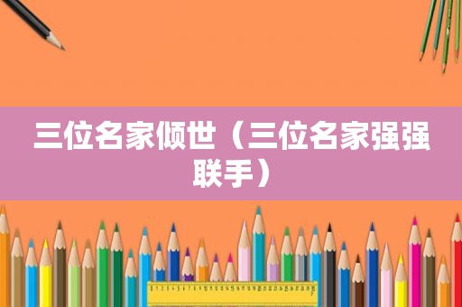 三位名家倾世（三位名家强强联手）