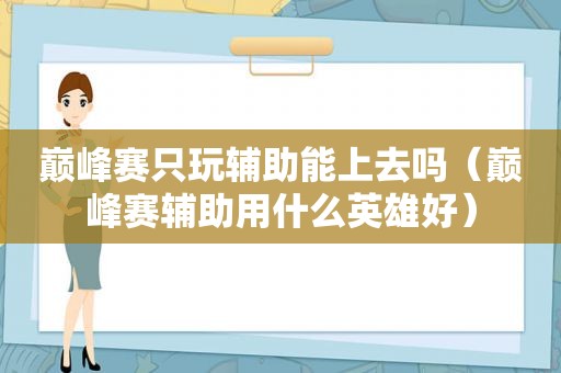 巅峰赛只玩辅助能上去吗（巅峰赛辅助用什么英雄好）