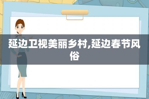 延边卫视美丽乡村,延边春节风俗