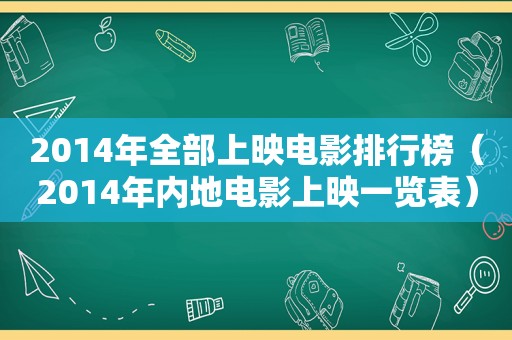 2014年全部上映电影排行榜（2014年内地电影上映一览表）