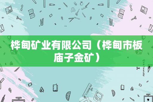 桦甸矿业有限公司（桦甸市板庙子金矿）