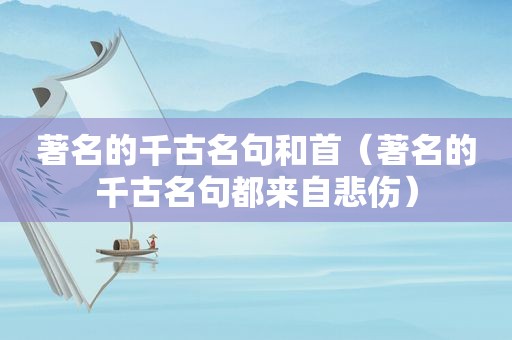 著名的千古名句和首（著名的千古名句都来自悲伤）