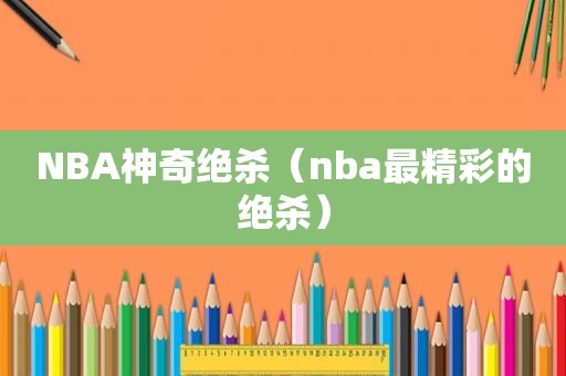 NBA神奇绝杀（nba最精彩的绝杀）