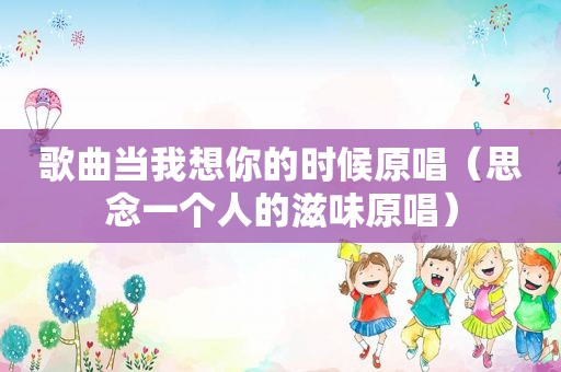 歌曲当我想你的时候原唱（思念一个人的滋味原唱）