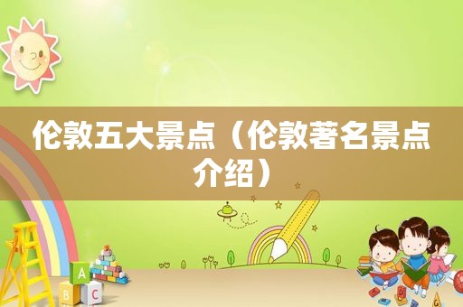 伦敦五大景点（伦敦著名景点介绍）
