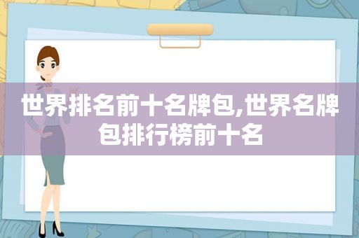 世界排名前十名牌包,世界名牌包排行榜前十名