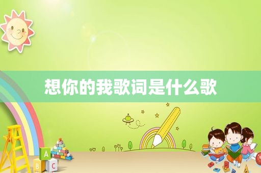 想你的我歌词是什么歌