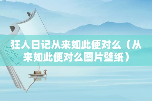 狂人日记从来如此便对么（从来如此便对么图片壁纸）