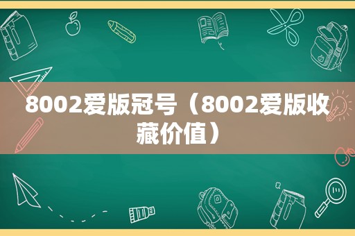 8002爱版冠号（8002爱版收藏价值）