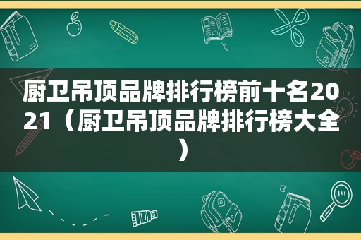 厨卫吊顶品牌排行榜前十名2021（厨卫吊顶品牌排行榜大全）