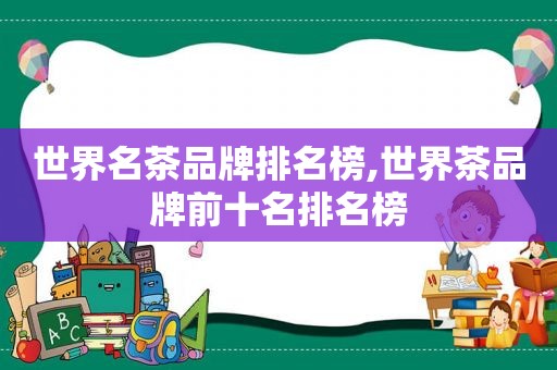 世界名茶品牌排名榜,世界茶品牌前十名排名榜