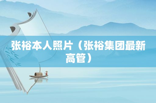 张裕本人照片（张裕集团最新高管）