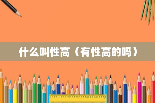 什么叫性高（有性高的吗）