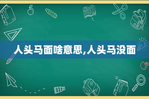 人头马面啥意思,人头马没面